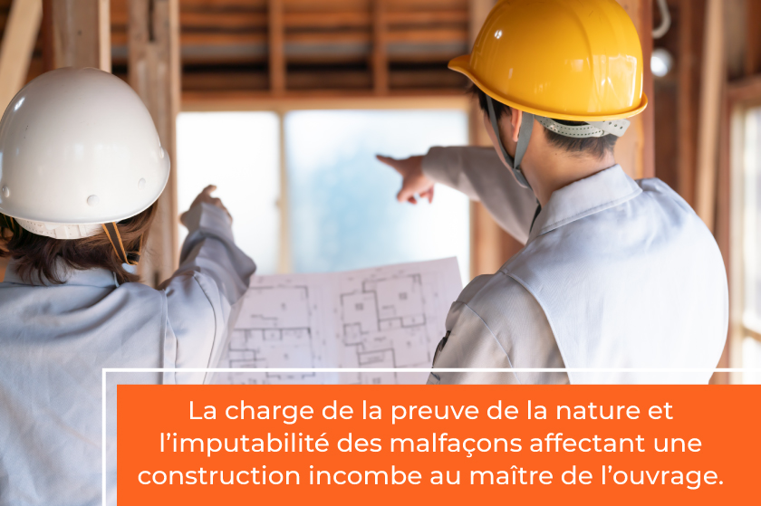 La charge de la preuve de la nature et l’imputabilité des malfaçons affectant une construction incombe au maître de l’ouvrage.