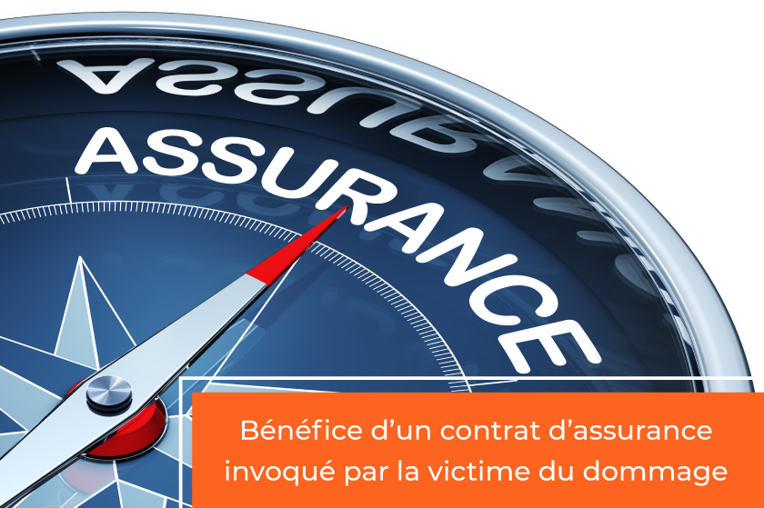 Bénéfice d’un contrat d’assurance invoqué par la victime du dommage