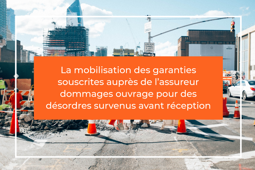 La mobilisation des garanties souscrites auprès de l’assureur dommages ouvrage pour des désordres survenus avant réception.