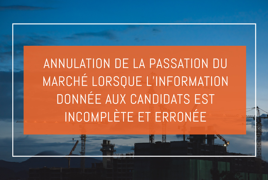 Annulation de la passation du marché lorsque l'information donnée aux candidats est incomplète et erronée.