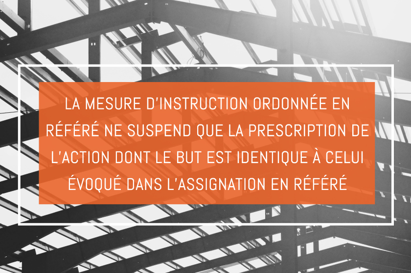 La mesure d’instruction ordonnée en référé ne suspend que la prescription de l’action dont le but est identique à celui évoqué dans l’assignation en référé